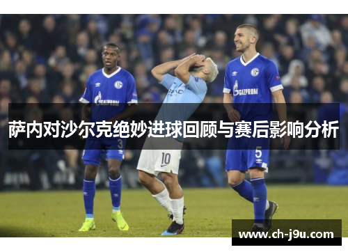 萨内对沙尔克绝妙进球回顾与赛后影响分析