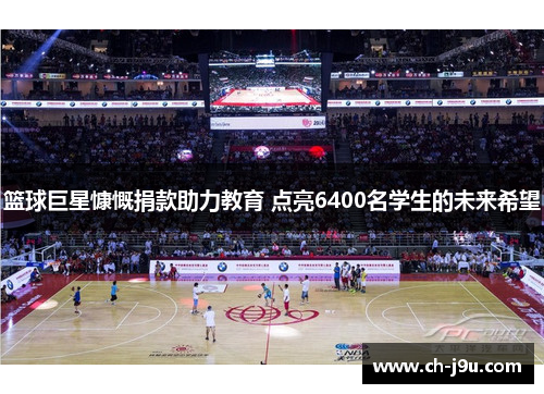 篮球巨星慷慨捐款助力教育 点亮6400名学生的未来希望
