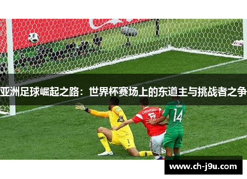 亚洲足球崛起之路：世界杯赛场上的东道主与挑战者之争