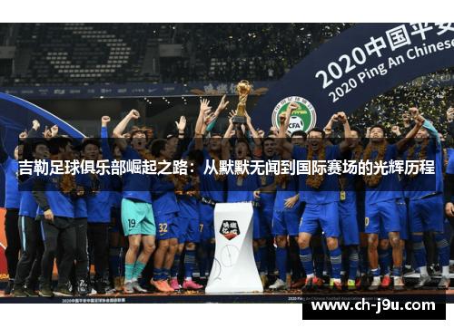 吉勒足球俱乐部崛起之路：从默默无闻到国际赛场的光辉历程