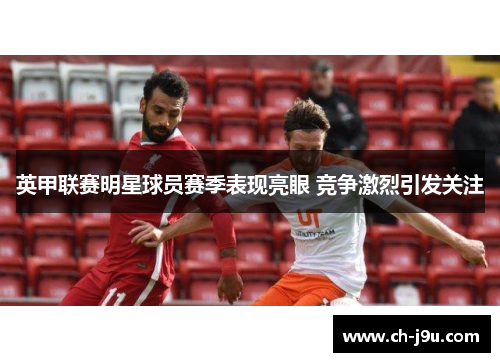 英甲联赛明星球员赛季表现亮眼 竞争激烈引发关注