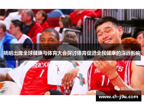 姚明出席全球健康与体育大会探讨体育促进全民健康的深远影响