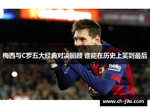 梅西与C罗五大经典对决回顾 谁能在历史上笑到最后