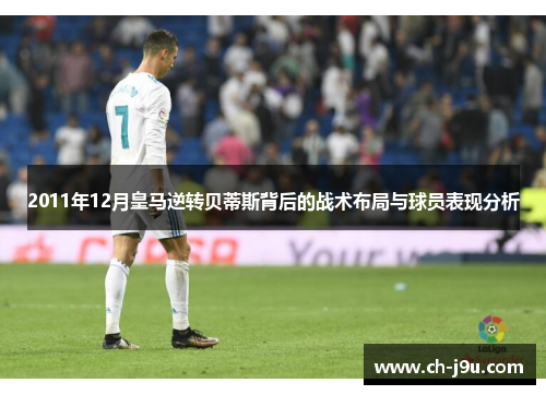 2011年12月皇马逆转贝蒂斯背后的战术布局与球员表现分析