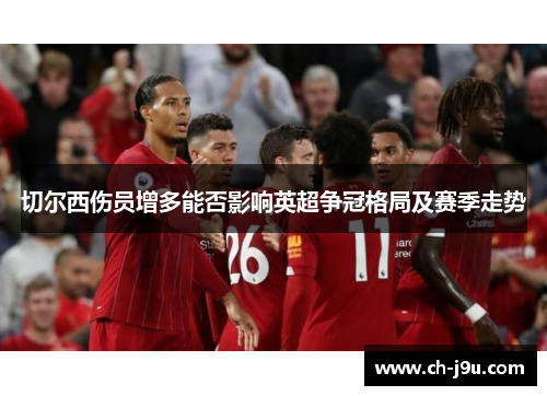 切尔西伤员增多能否影响英超争冠格局及赛季走势