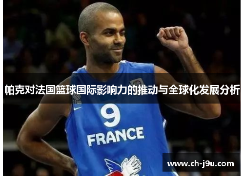 帕克对法国篮球国际影响力的推动与全球化发展分析