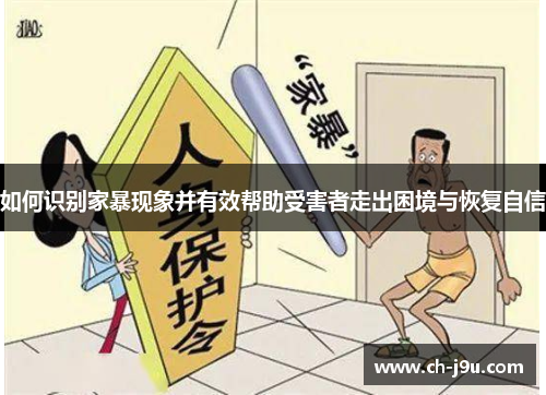 如何识别家暴现象并有效帮助受害者走出困境与恢复自信