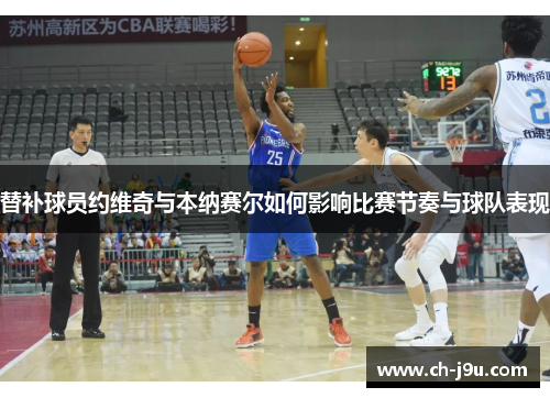 替补球员约维奇与本纳赛尔如何影响比赛节奏与球队表现